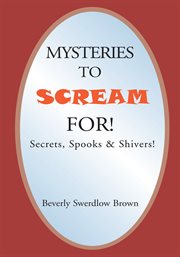 Mysteries to scream for!. Secrets, Spooks & Shivers! cover image