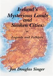 Ireland's mysterious lands and sunken cities : legends and folklore cover image