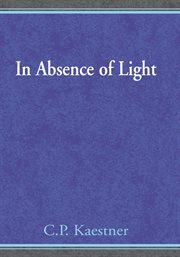 In absence of light. A Book of Poetry and Thought by C.P. Kaestner cover image