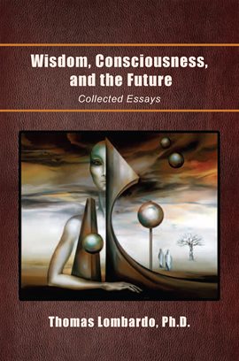 Wisdom, Consciousness, and the Future Ebook by Thomas Lombardo - hoopla