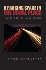 A parking space in the usual place : how to manifest your dreams cover image
