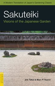 Sakuteiki, visions of the Japanese garden: a modern translation of Japan's gardening classic cover image