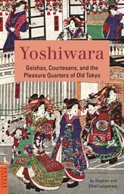 Yoshiwara: geishas, courtesans, and the pleasure quarters of old Tokyo cover image