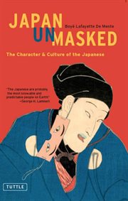 Japan unmasked: the character and culture of the Japanese cover image