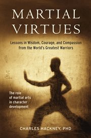 Martial Virtues: Lessons in Wisdom, Courage, and Compassion from the World's Greatest Warriors cover image