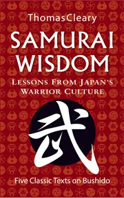 Samurai wisdom: lessons from Japan's warrior culture : five classic texts on Bushido cover image