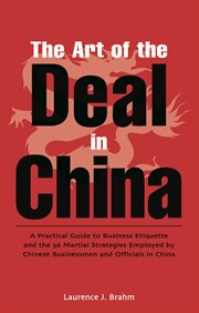 The art of the deal in China: a practical guide to business etiquette and the 36 martial strategies employed by Chinese businessmen and officials in China cover image