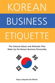 Korean Business Etiquette: the Cultural Values and Attitudes that Make Up the Korean Business Personality cover image