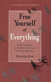 Free yourself of everything: radical guidance in the spirit of Zen and Christian mysticism cover image