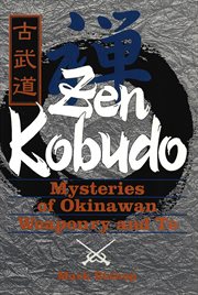 Zen Kobudo: Mysteries of Okinawan Weaponry and Te cover image