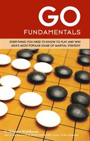 Go fundamentals: everything you need to know to play and win asian's most popular game of martial strategy cover image
