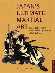 Japan's ultimate martial art: jujitsu before 1882 the classical japanese art of self-defense cover image