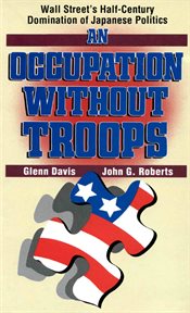 An Occupation Without Troops: Wall Street's Half-Century Domination Of Japanese Politics cover image