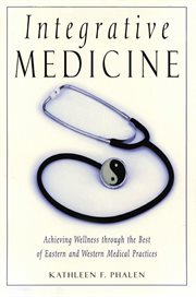 Integrative medicine: acheiving wellness through the best of Eastern and Western medical practices cover image
