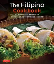 The Filipino cookbook: 85 homestyle recipes to delight your family and friends cover image