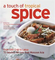 A touch of tropical spice: from chili crab to laksa ; 75 fabulous recipes from Monsoon Asia cover image