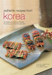 Authentic recipes from Korea: 63 simple and delicious recipes from the land of the morning calm cover image