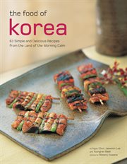 The food of Korea: 63 simple and delicious recipes from the Land of Morning Calm cover image