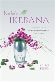 Keiko's ikebana: a contemporary approach to the traditional Japanese art of flower arranging cover image