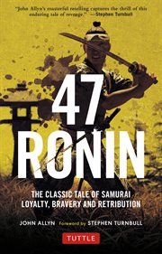 47 Ronin: the classic tale of samurai loyalty, bravery and retribution cover image