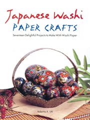 Japanese washi paper crafts: seventeen delightful projects to make with washi paper cover image