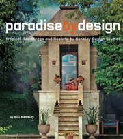 Paradise by design: tropical resorts and residences by Bensley Design Studios cover image