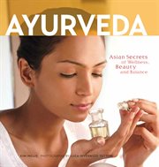Ayurveda: asian secrets of wellness, beauty and balance cover image