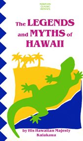 The legends and myths of Hawaii: the fables and folk-lore of a strange people cover image
