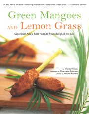 Green mangoes and lemon grass: Southeast Asia's best recipes from Bangkok to Bali cover image