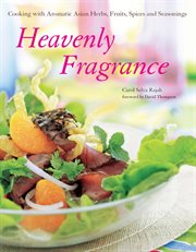 Heavenly fragrance: cooking with aromatic Asian herbs, fruits, spices and seasonings cover image