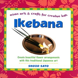 Cover image for Ikebana: Asian Arts and Crafts for Creative Kids