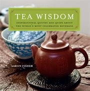 Tea wisdom: inspirational quotes and quips about the world's most celebrated beverage cover image