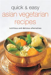 Quick & easy Asian vegetarian recipes: nutritious and delicious alternatives cover image