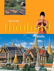 Exciting Thailand: a visual journey : welcome to Thailand, land of grace and beauty cover image