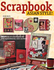 Scrapbook Asian style!: create one-of-a-kind pages with Asian-inspired materials, colors, and motifs cover image