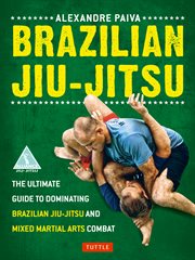 Brazilian jiu-jitsu: the ultimate guide to dominating Brazilian jiu-jitsu and mixed martial arts combat cover image