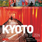 Kyoto: city of Zen : visiting the heritage sites of Japan's ancient capital cover image