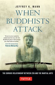 When Buddhists Attack: the Curious Relationship Between Zen and the Martial Arts cover image