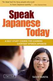 Speak Japanese today: a self-study course for learning everyday spoken Japanese cover image