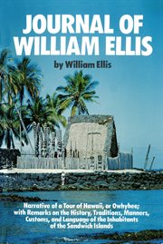 Journal of William Ellis: narrative of a tour of Hawaii, or Owhyhee : with remarks on the history, traditions, manners, customs, and language of the inhabitants of the Sandwich Islands cover image