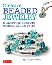Creative beaded jewelry: 33 exquisite designs inspired by the Arts of China, Japan, India and Tibet cover image