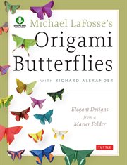 Michael LaFosse's origami butterflies: elegant designs from a master folder cover image