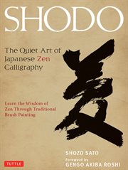 Shodo: the quiet art of Japanese Zen calligraphy : learn the wisdom of Zen through traditional brush painting cover image