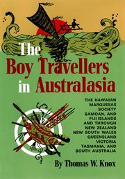 The boy travellers in Australasia: adventures of two youths in a journey to the Sandwich, Marquesas, Society, Samoan, and Feejee Island, s and through the colonies of New Zealand, New South Wales Queensland, Victoria, Tasmania, and south Australia cover image