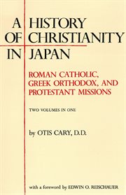 A history of Christianity in Japan: Roman Catholic, Greek Orthodox, and Protestant missions cover image