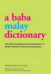 A Baba Malay dictionary: the first comprehensive compendium of Straits Chinese terms and expressions cover image