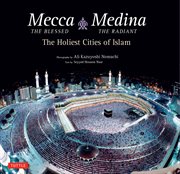 Mecca the blessed, Medina the radiant: the holiest cities of Islam cover image
