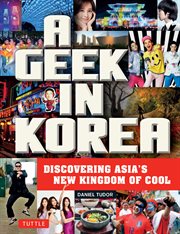 A Geek In Korea: Discovering Asia's New Kingdom Of Cool cover image