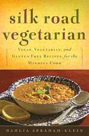 Silk Road vegetarian: vegan, vegetarian, and gluten free recipes for the mindful cook cover image