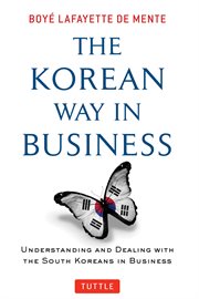 The Korean way in business: understanding and dealing with the South Koreans in business cover image